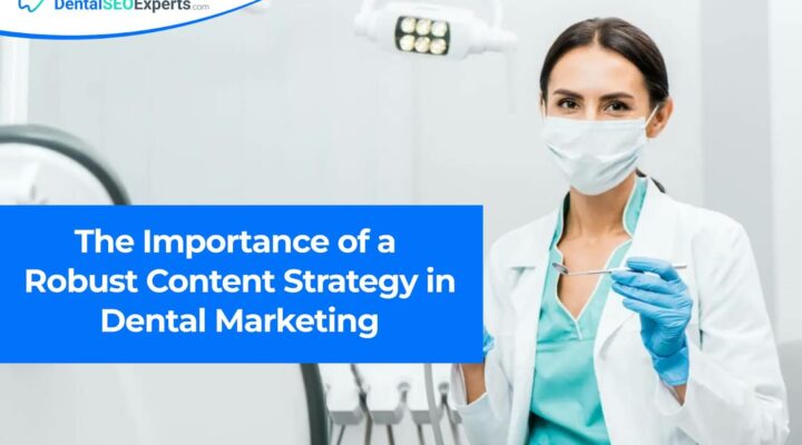 The Importance of a Robust Content Strategy in Dental Marketing (1)