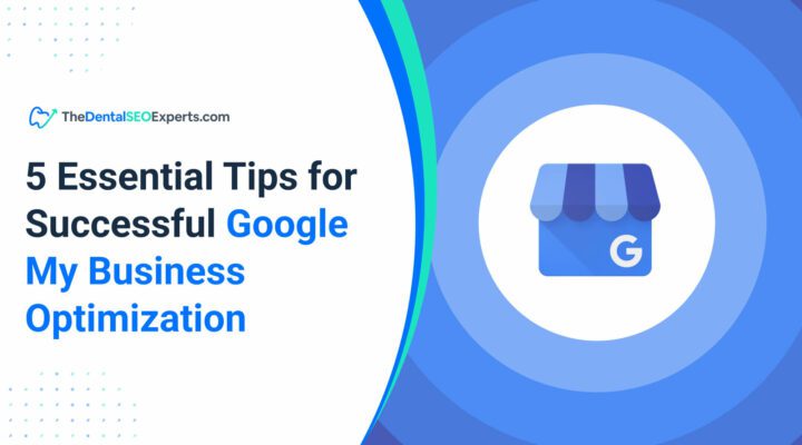 TheDentalSEOExperts - 5 Essential Tips for Successful Google My Business Optimization